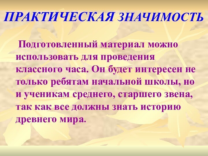 ПРАКТИЧЕСКАЯ ЗНАЧИМОСТЬ	Подготовленный материал можно использовать для проведения классного часа. Он будет интересен