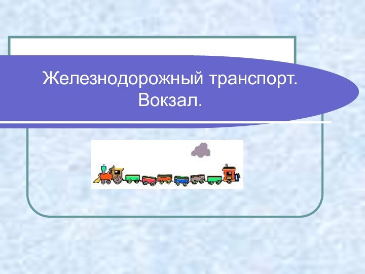 Железнодорожный транспорт. Вокзал.