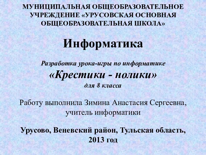 МУНИЦИПАЛЬНАЯ ОБЩЕОБРАЗОВАТЕЛЬНОЕ УЧРЕЖДЕНИЕ «УРУСОВСКАЯ ОСНОВНАЯ ОБЩЕОБРАЗОВАТЕЛЬНАЯ ШКОЛА»  Информатика  Разработка урока-игры