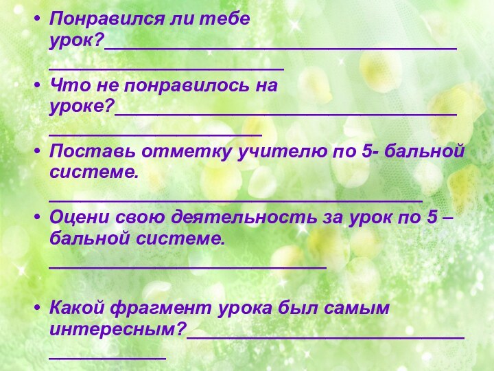 Понравился ли тебе урок?_______________________________________________________Что не понравилось на уроке?____________________________________________________Поставь отметку учителю по 5-