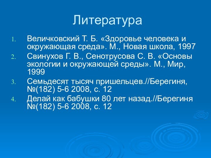 ЛитератураВеличковский Т. Б. «Здоровье человека и окружающая среда». М., Новая школа, 1997Свинухов