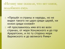 Истину мне сказали, что нет князя, подобного ему