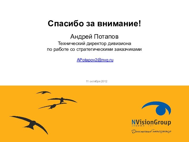 Андрей ПотаповСпасибо за внимание!APotapov2@nvg.ruТехнический директор дивизиона  по работе со стратегическими заказчиками11 октября 2012