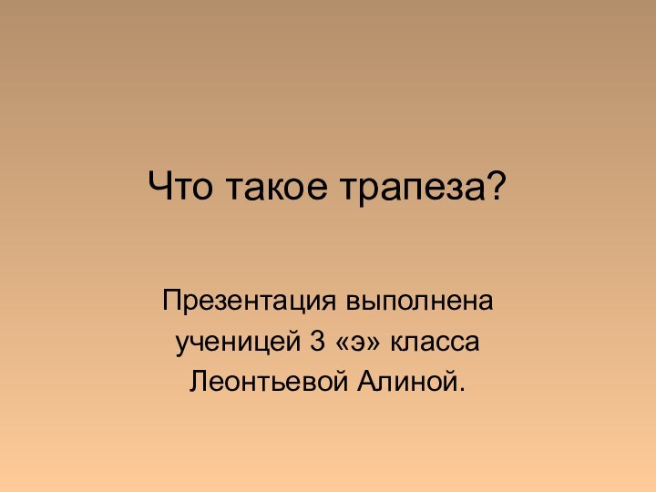 Что такое трапеза?Презентация выполнена ученицей 3 «э» классаЛеонтьевой Алиной.