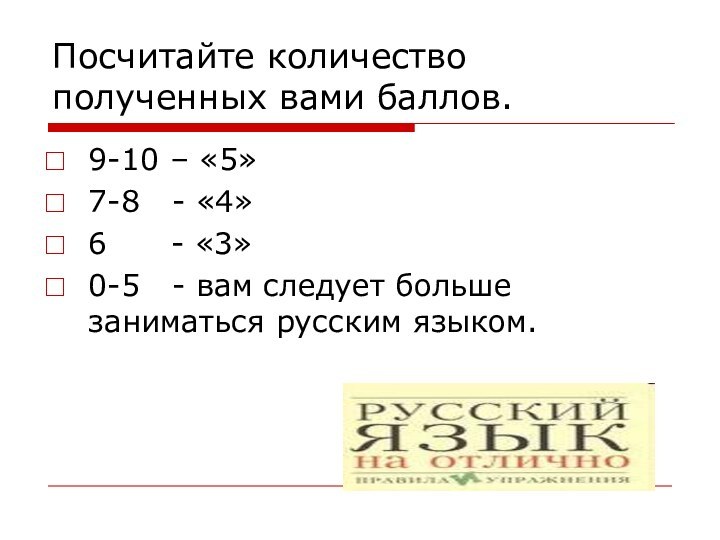 Посчитайте количество полученных вами баллов.9-10 – «5»7-8  - «4»6