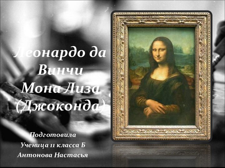 Подготовила Ученица 11 класса БАнтонова НастасьяЛеонардо да Винчи Мона Лиза (Джоконда)
