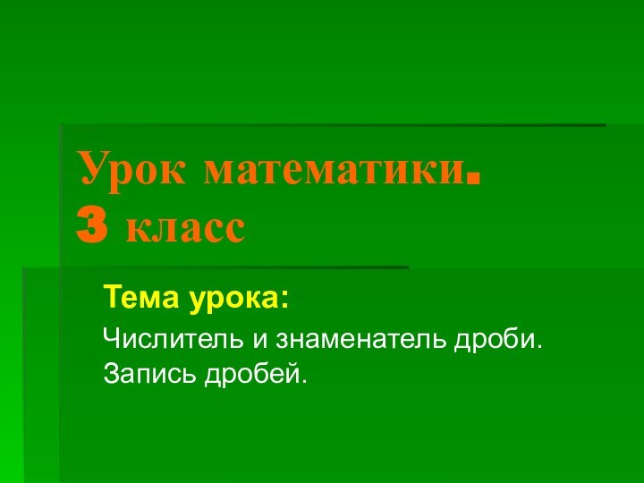 Урок математики. 3 классТема урока: Числитель и знаменатель дроби. Запись дробей.