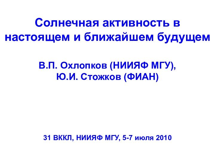 Солнечная активность в настоящем и ближайшем будущем   В.П. Охлопков (НИИЯФ