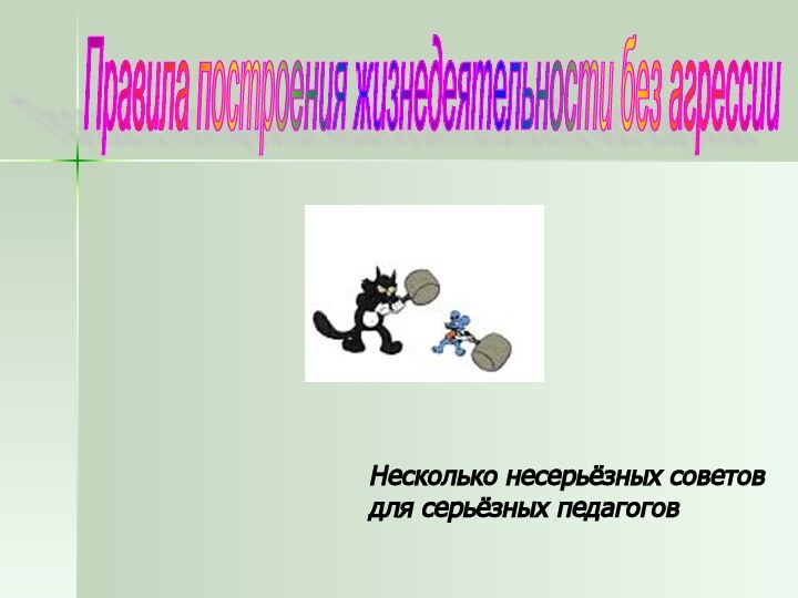 Несколько несерьёзных советов для серьёзных педагоговПравила построения жизнедеятельности без агрессии