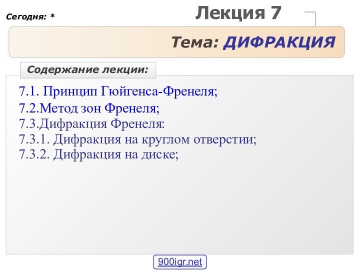 Лекция 7Тема: ДИФРАКЦИЯ 7.1. Принцип Гюйгенса-Френеля;7.2.Метод зон Френеля;7.3.Дифракция Френеля:7.3.1. Дифракция на круглом