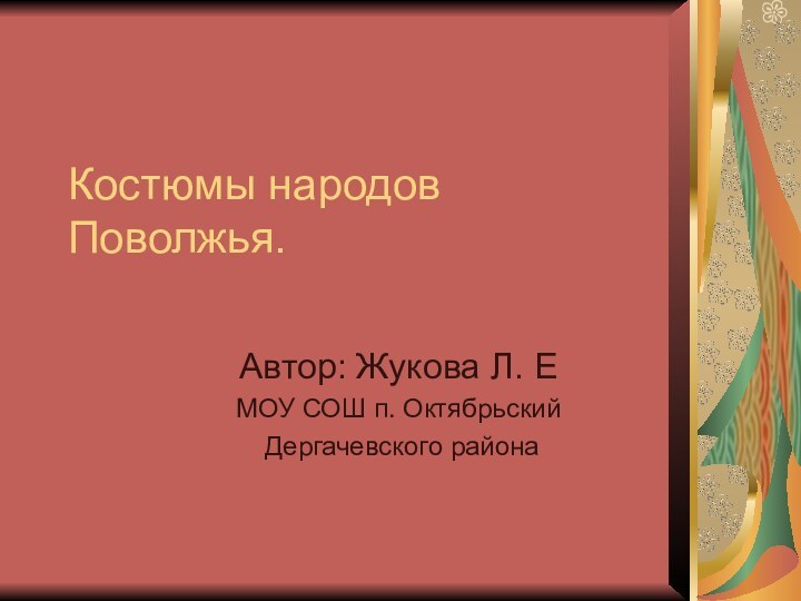 Костюмы народов Поволжья.Автор: Жукова Л. Е МОУ СОШ п. Октябрьский Дергачевского района