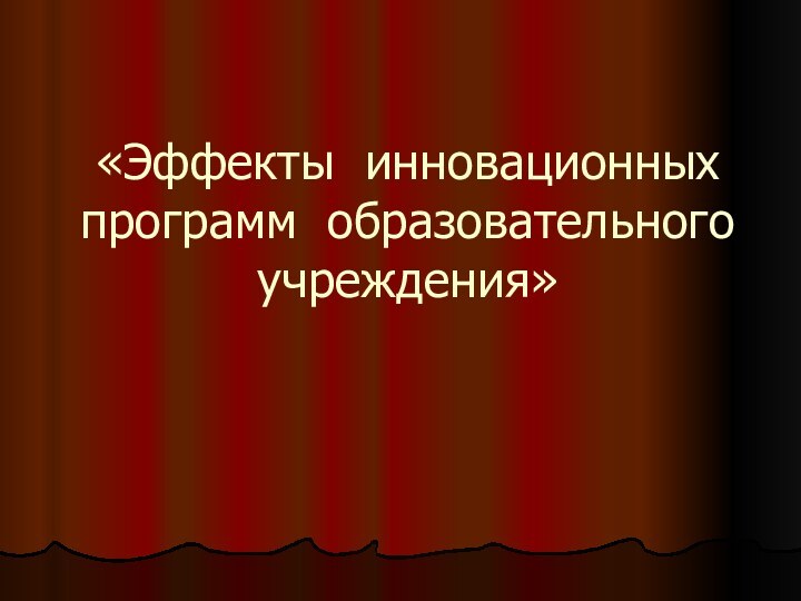 «Эффекты инновационных программ образовательного учреждения»