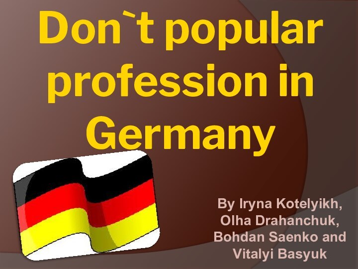 Don`t popular profession in GermanyBy Iryna Kotelyikh, Olha Drahanchuk,Bohdan Saenko andVitalyi Basyuk