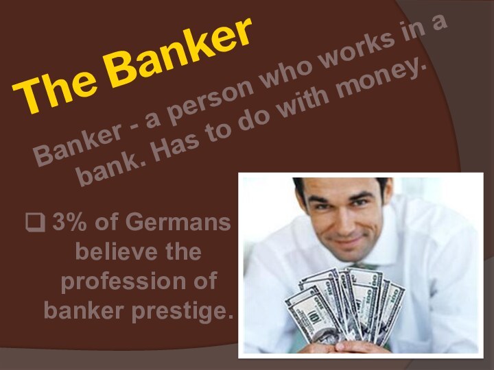 The BankerBanker - a person who works in a bank. Has to