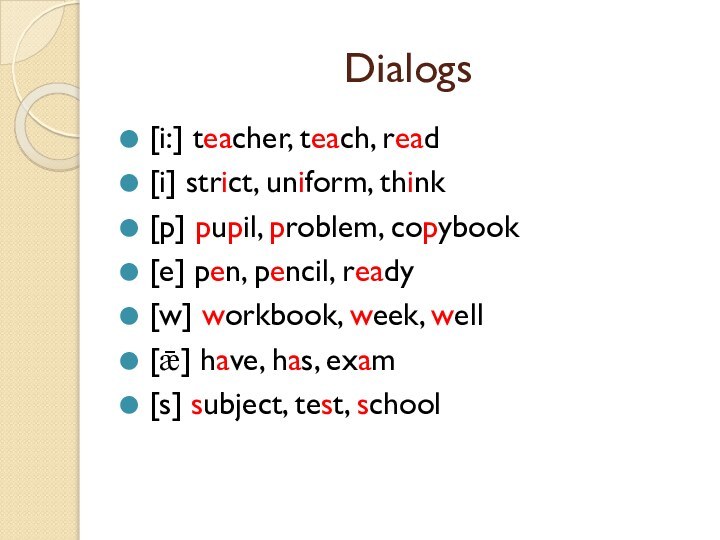 Dialogs [i:] teacher, teach, read[i] strict, uniform, think[p] pupil, problem, copybook[e] pen,