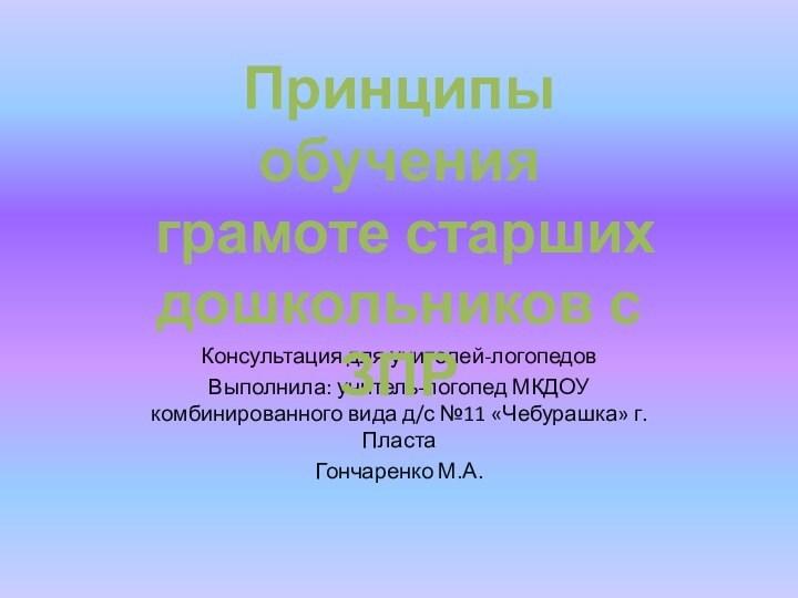 Консультация для учителей-логопедовВыполнила: учитель-логопед МКДОУ комбинированного вида д/с №11 «Чебурашка» г.Пласта Гончаренко