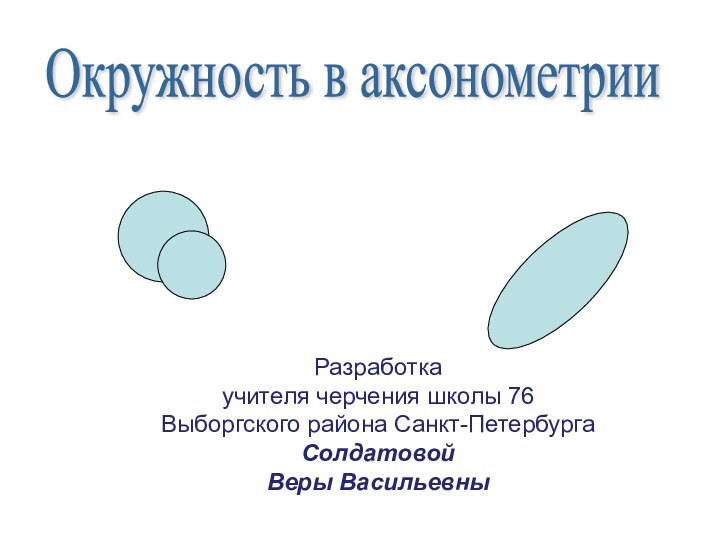 Окружность в аксонометрии Разработка учителя черчения школы 76Выборгского района Санкт-ПетербургаСолдатовойВеры Васильевны