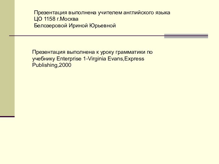 Презентация выполнена учителем английского языка ЦО 1158 г.МоскваБелозеровой Ириной ЮрьевнойПрезентация выполнена к