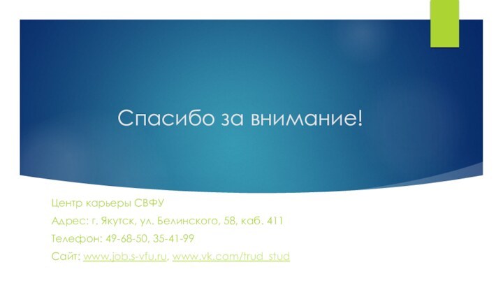 Спасибо за внимание!Центр карьеры СВФУАдрес: г. Якутск, ул. Белинского, 58, каб. 411Телефон: