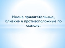 Имена прилагательные, близкие и противоположные по смыслу