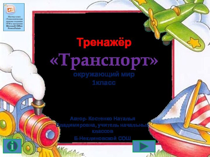 Тренажёр «Транспорт» окружающий мир 1классАвтор- Костенко Наталья Владимировна, учитель начальных классов Б-Неклиновской СОШ