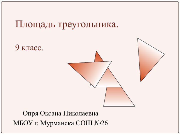 Площадь треугольника.  9 класс.Опря Оксана НиколаевнаМБОУ г. Мурманска СОШ №26