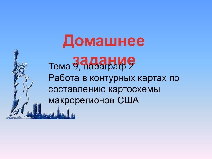 Домашнее заданиеЖелаю успеха!Тема 9, параграф 2 Работа в контурных картах по составлению картосхемы макрорегионов США