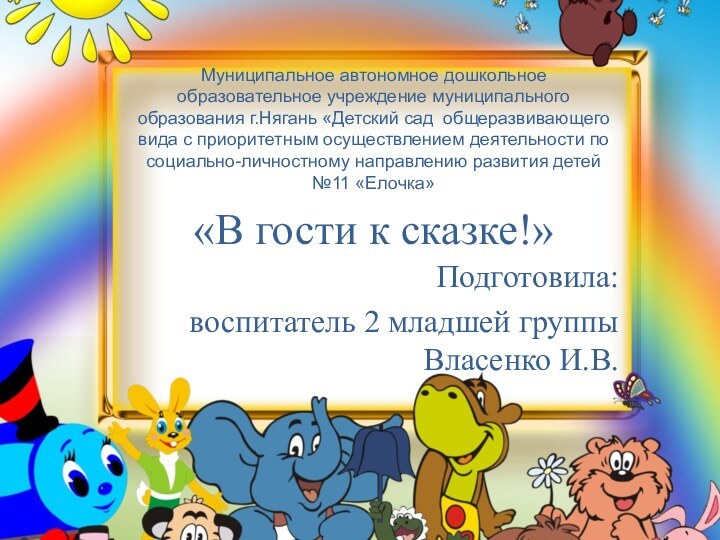 «В гости к сказке!»Подготовила: воспитатель 2 младшей группы Власенко И.В.Муниципальное автономное дошкольное