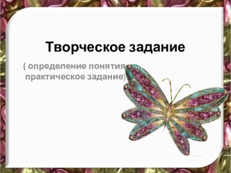 Творческое задание ( определение понятия, практическое задание)