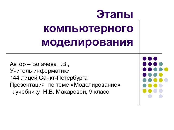 Этапы компьютерного моделированияАвтор – Богачёва Г.В., Учитель информатики144 лицей Санкт-ПетербургаПрезентация по теме