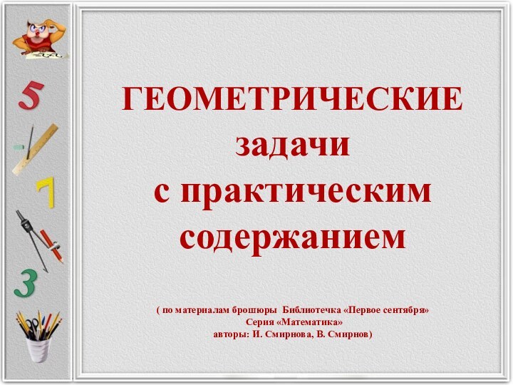 ГЕОМЕТРИЧЕСКИЕ  задачи с практическим содержанием  ( по материалам брошюры Библиотечка