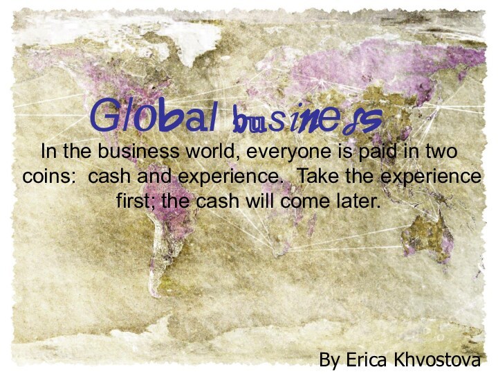 Global businessBy Erica KhvostovaIn the business world, everyone is paid in two