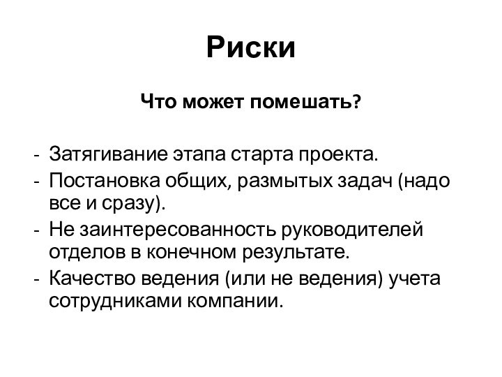 РискиЧто может помешать? Затягивание этапа старта проекта. Постановка общих, размытых задач (надо