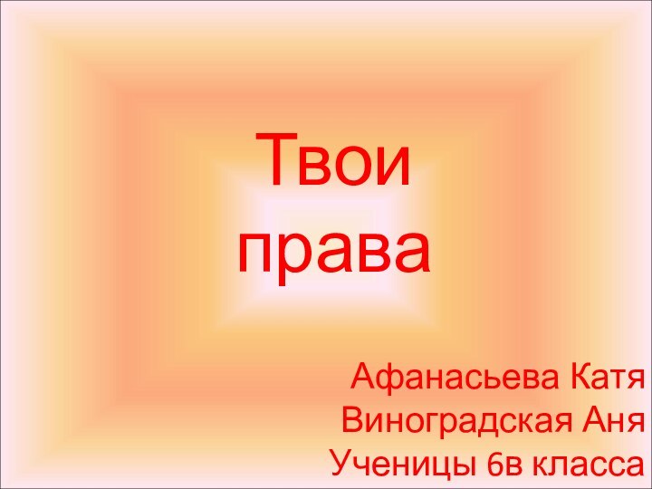 Твои праваАфанасьева Катя Виноградская АняУченицы 6в класса