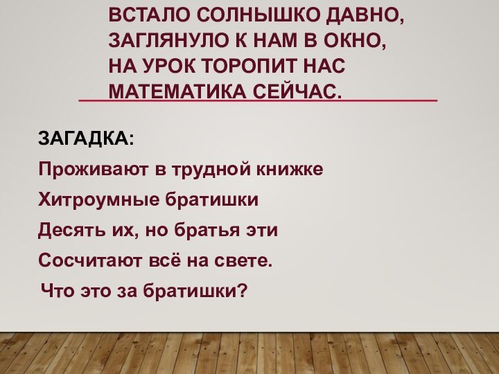 Встало солнышко давно,  Заглянуло к нам в окно, На урок торопит нас