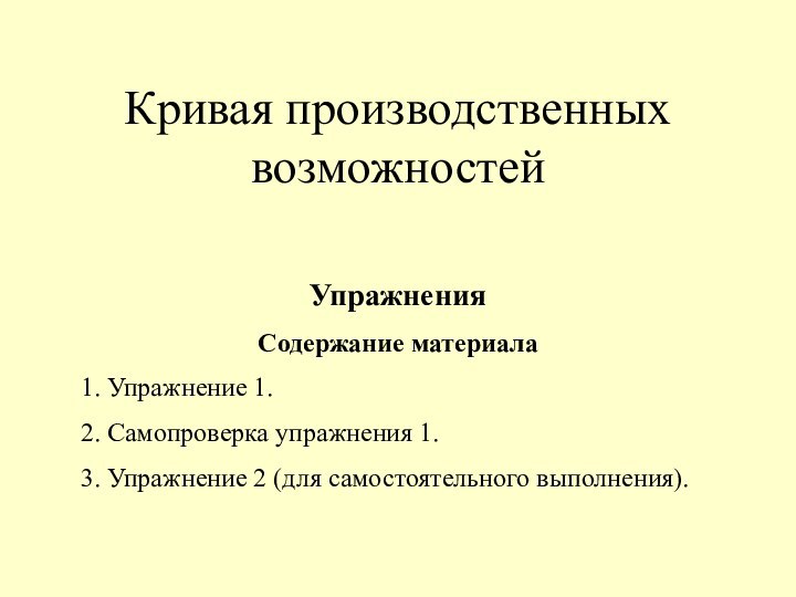 Кривая производственных возможностейУпражненияСодержание материала1. Упражнение 1.2. Самопроверка упражнения 1.3. Упражнение 2 (для самостоятельного выполнения).