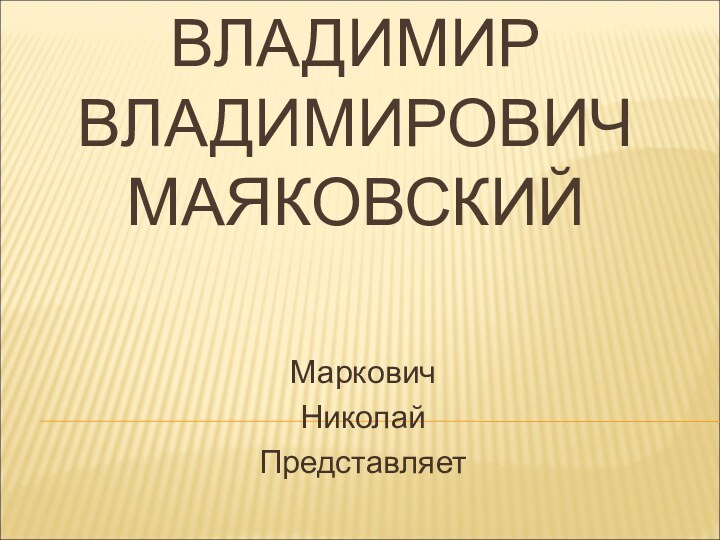 ВЛАДИМИР  ВЛАДИМИРОВИЧ МАЯКОВСКИЙМарковичНиколайПредставляет