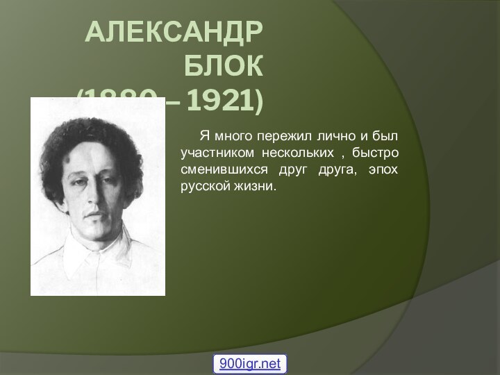 АЛЕКСАНДР БЛОК (1880 – 1921)Я много пережил лично и был участником нескольких