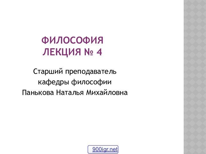 ФИЛОСОФИЯ ЛЕКЦИЯ № 4Старший преподаватель кафедры философииПанькова Наталья Михайловна