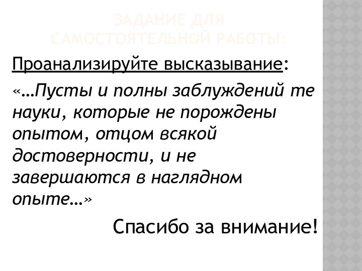 ЗАДАНИЕ ДЛЯ  САМОСТОЯТЕЛЬНОЙ РАБОТЫ:Проанализируйте высказывание:«…Пусты и полны заблуждений те науки, которые