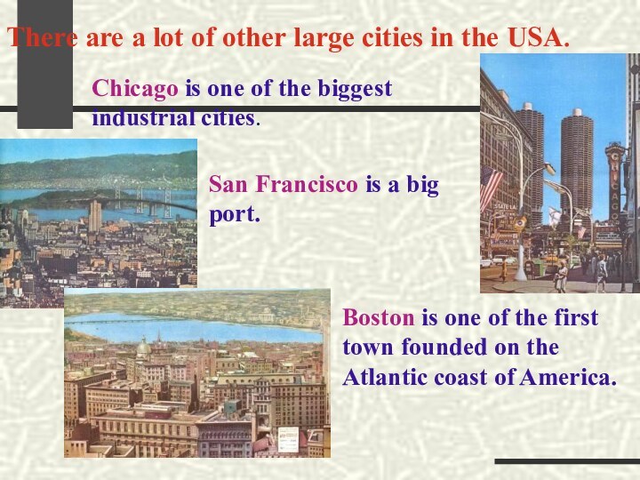 There are a lot of other large cities in the USA.Chicago is