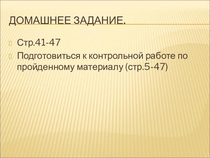 ДОМАШНЕЕ ЗАДАНИЕ.Стр.41-47Подготовиться к контрольной работе по пройденному материалу (стр.5-47)