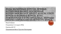 Виды валютных курсов. Прямые котировки валют. Косвенные котировки валют. Кросс-курсы. Спот-курсы и форвард-курсы. Курс покупателя и курс продавца. Методы прогнозирования валютного курса