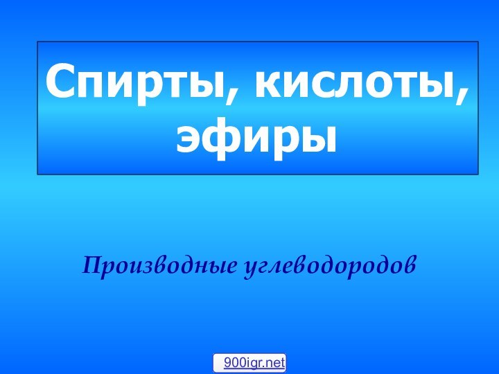 Спирты, кислоты, эфирыПроизводные углеводородов