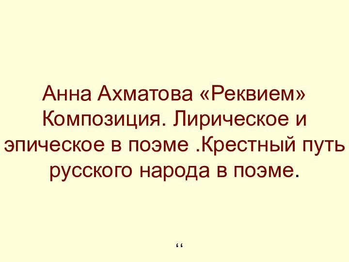 Анна Ахматова «Реквием» Композиция. Лирическое и эпическое в поэме .Крестный путь  русского народа в поэме.,,