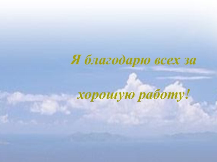 Я благодарю всех за    хорошую работу!