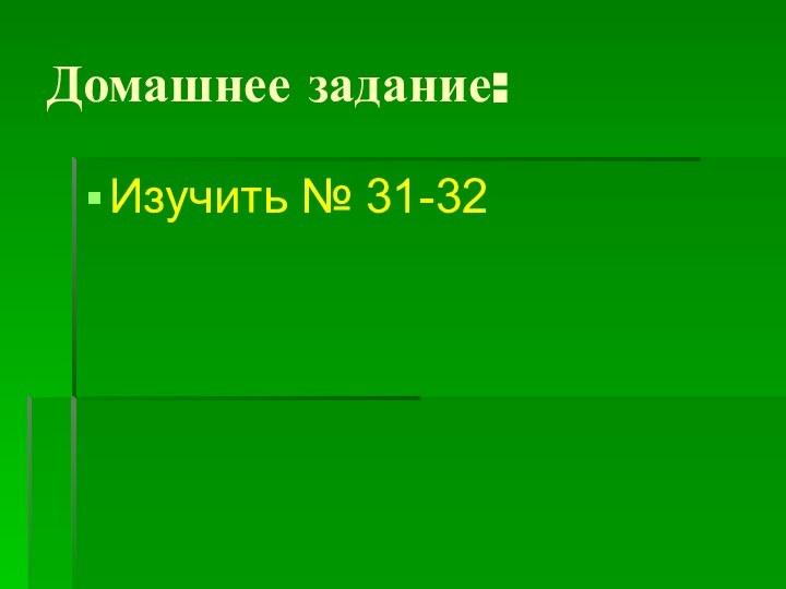 Домашнее задание:Изучить № 31-32