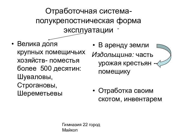 Гимназия 22 город МайкопОтработочная система-полукрепостническая форма эксплуатацииВелика доля крупных помещичьих хозяйств- поместья