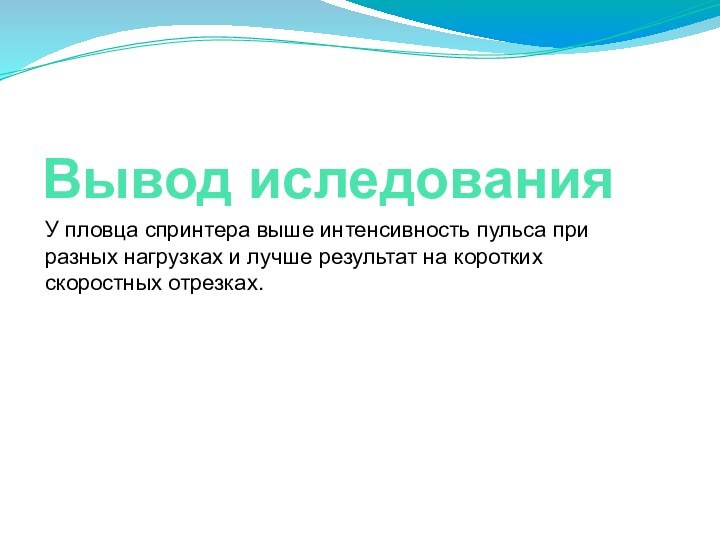 Вывод иследованияУ пловца спринтера выше интенсивность пульса при разных нагрузках и лучше