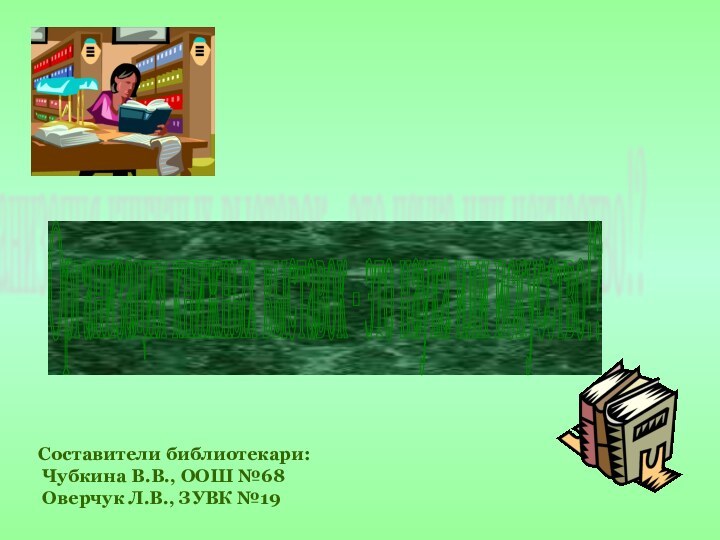 Составители библиотекари:  Чубкина В.В., ООШ №68 Оверчук Л.В., ЗУВК №19Организация книжных